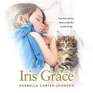 Iris Grace: How Thula the Cat Saved a Little Girl and Her Family [Audiobook]