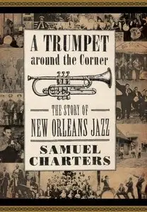 A Trumpet around the Corner: The Story of New Orleans Jazz by Samuel Charters