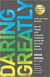 Daring Greatly: How the Courage to Be Vulnerable Transforms the Way We Live, Love, Parent, and Lead (Repost)