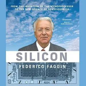 Silicon: From the Invention of the Microprocessor to the New Science of Consciousness [Audiobook]