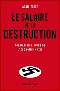 Le Salaire de la destruction: Formation et ruine de l'économie nazie - Adam Tooze