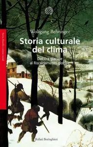Wolfgang Behringer - Storia culturale del clima - Dall'Era glaciale al Riscaldamento globale