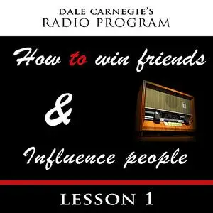 « Dale Carnegie's Radio Program: How To Win Friends and Influence People - Lesson 1» by Dale Carnegie