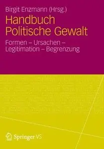 Handbuch Politische Gewalt: Formen - Ursachen - Legitimation - Begrenzung  