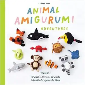 Animal Amigurumi Adventures, Volume 1: 15 Crochet Patterns to Create Adorable Amigurumi Critters