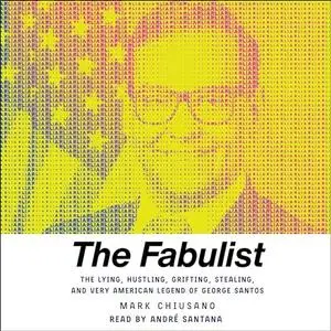 The Fabulist: The Lying, Hustling, Grifting, Stealing, and Very American Legend of George Santos [Audiobook]