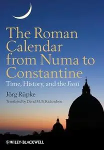 The Roman Calendar from Numa to Constantine: Time, History, and the Fasti