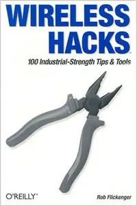Wireless Hacks: 100 Industrial-Strength Tips & Tools