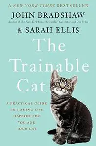 The Trainable Cat: A Practical Guide to Making Life Happier for You and Your Cat (Repost)