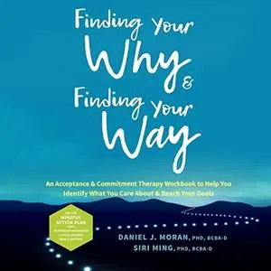 Finding Your Why and Finding Your Way: An Acceptance and Commitment Therapy Workbook to Help You Identify What You [Audiobook]