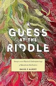 A Guess at the Riddle: Essays on the Physical Underpinnings of Quantum Mechanics