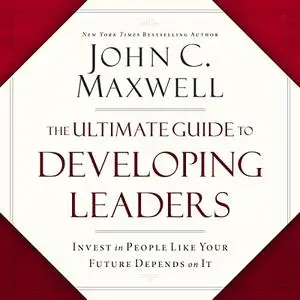 The Ultimate Guide to Developing Leaders: Invest in People Like Your Future Depends on It [Audiobook]