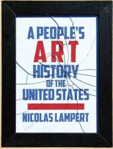 A people's art history of the United States : 250 years of activist art and artists working in social justice movements