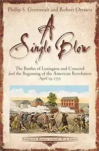 A Single Blow: The Battles of Lexington and Concord and the Beginning of the American Revolution