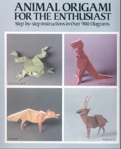 Animal Origami for the Enthusiast: Step-by-Step Instructions in Over 900 Diagrams/25 Original Models (repost)