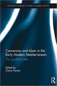 Conversion and Islam in the Early Modern Mediterranean: The Lure of the Other (Routledge Research in Early Modern History)