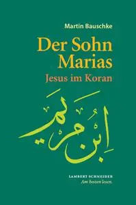 Martin Bauschke - Der Sohn Marias: Jesus im Koran