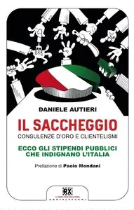 Daniele Autieri - Il saccheggio: Consulenze d'oro e clientelismi - Ecco gli stipendi pubblici che indignano l'Italia