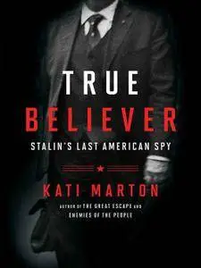 True Believer: Stalin's Last American Spy