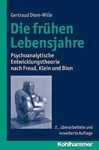 Die Fruhen Lebensjahre: Psychoanalytische Entwicklungstheorie Nach Freud, Klein Und Bion, 2. Auflage