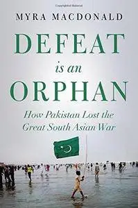 Defeat is an Orphan: How Pakistan Lost the Great South Asian War