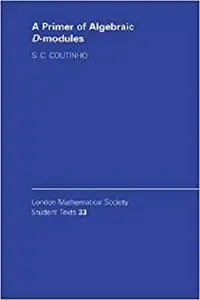 A Primer of Algebraic D-Modules (London Mathematical Society Student Texts)