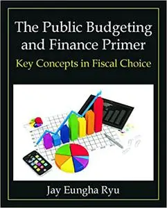 The Public Budgeting and Finance Primer: Key Concepts in Fiscal Choice