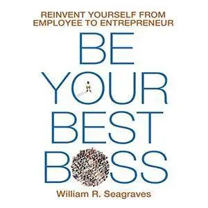 Be Your Best Boss: Reinvent Yourself from Employee to Entrepreneur [Audiobook]