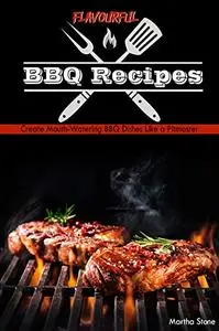 Flavourful BBQ Recipes: Create Mouth-Watering BBQ Dishes Like a Pitmaster