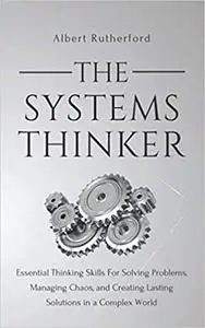 The Systems Thinker: Essential Thinking Skills For Solving Problems, Managing Chaos, and Creating Lasting Solutions in a