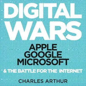 Digital Wars: Apple, Google, Microsoft, and the Battle for the Internet [Audiobook]