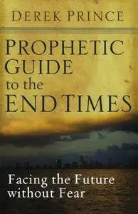 Prophetic Guide to the End Times: Facing the Future without Fear