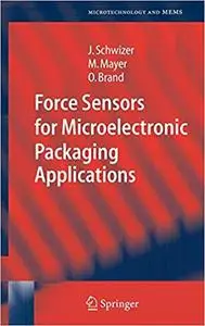 Force Sensors for Microelectronic Packaging Applications