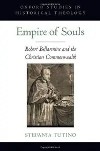 Empire of Souls: Robert Bellarmine and the Christian Commonwealth (Oxford Studies in Historical Theology)
