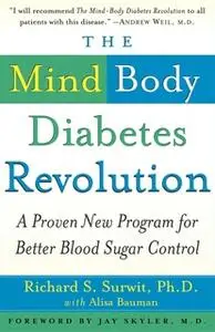 «The Mind-Body Diabetes Revolution: A Proven New Program for Better Blood Sugar Control» by Richard S. Surwit