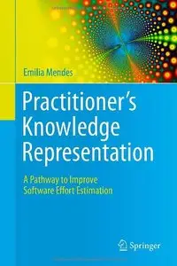 Practitioner's Knowledge Representation: A Pathway to Improve Software Effort Estimation