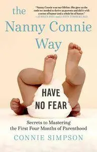 The Nanny Connie Way: Secrets to Mastering the First Four Months of Parenthood