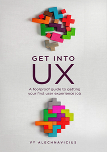 Get Into UX : A Foolproof Guide to Getting Your First User Experience Job