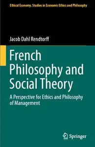 French Philosophy and Social Theory: A Perspective for Ethics and Philosophy of Management (Ethical Economy, Book 49)