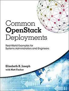 Common OpenStack Deployments: Real World Examples for Systems Administrators and Engineers