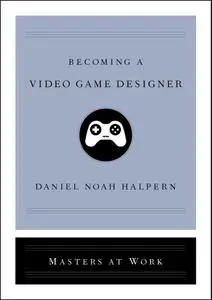 Becoming a Video Game Designer (Masters at Work)