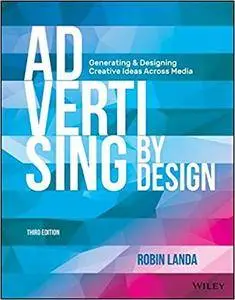 Advertising by Design: Generating and Designing Creative Ideas Across Media (3rd Edition)