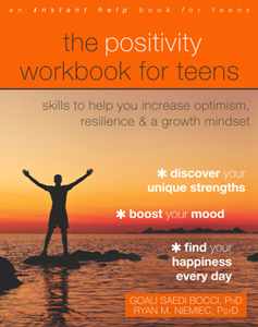 The Positivity Workbook for Teens : Skills to Help You Increase Optimism, Resilience, and a Growth Mindset