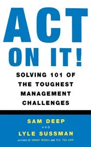 Sam Deep, Lyle Sussman - Act on It! Solving 101 of the Toughest Management Challenges