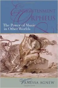 Enlightenment Orpheus: The Power of Music in Other Worlds by Vanessa Agnew (Repost)