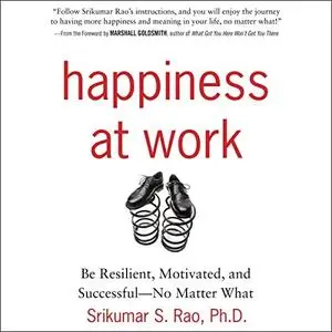 Happiness at Work: Be Resilient, Motivated, and Successful - No Matter What [Audiobook]