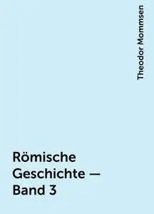«Römische Geschichte — Band 3» by Theodor Mommsen