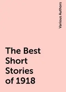 «The Best Short Stories of 1918» by Various Authors