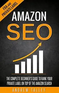 Amazon SEO: The Complete Beginner's Guide to Rank Your Private Label on Top of the Amazon Search