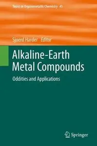 Alkaline-Earth Metal Compounds: Oddities and Applications (Topics in Organometallic Chemistry) (Repost)